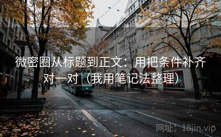微密圈从标题到正文:用把条件补齐对一对(我用笔记法整理)